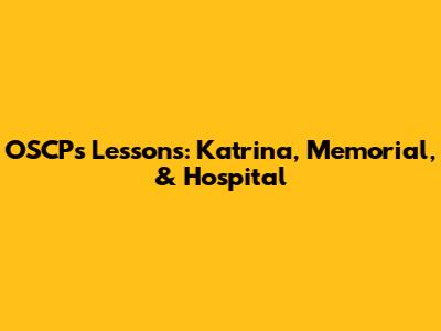 OSCP's Lessons: Katrina, Memorial, & Hospital