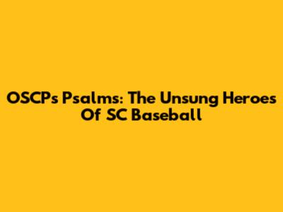 OSCP's Psalms: The Unsung Heroes Of SC Baseball