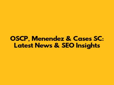 OSCP, Menendez & Cases SC: Latest News & SEO Insights