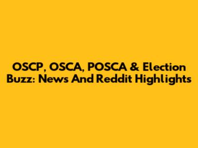OSCP, OSCA, POSCA & Election Buzz: News And Reddit Highlights
