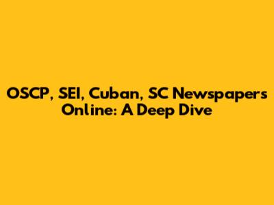 OSCP, SEI, Cuban, SC Newspapers Online: A Deep Dive