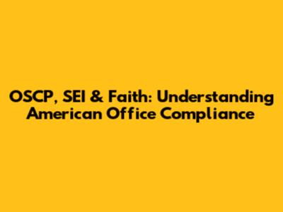 OSCP, SEI & Faith: Understanding American Office Compliance