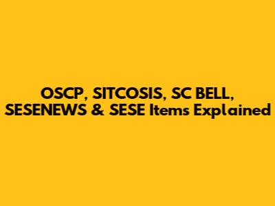 OSCP, SITCOSIS, SC BELL, SESENEWS & SESE Items Explained