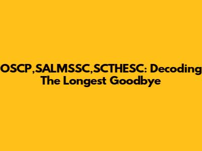 OSCP,SALMSSC,SCTHESC: Decoding The 'Longest Goodbye'