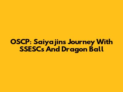 OSCP: Saiyajin's Journey With SSESCs And Dragon Ball