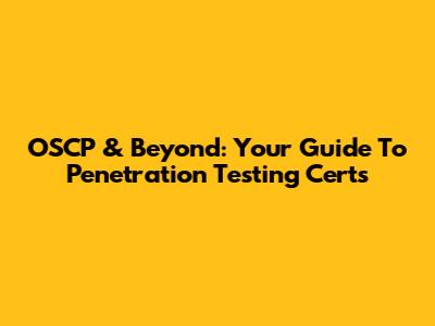 OSCP & Beyond: Your Guide To Penetration Testing Certs