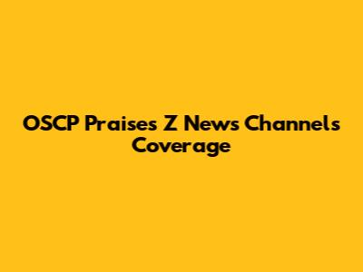OSCP Praises Z News Channel's Coverage