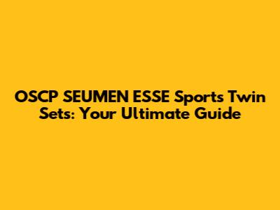 OSCP SEUMEN ESSE Sports Twin Sets: Your Ultimate Guide