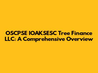OSCPSE IOAKSESC Tree Finance LLC: A Comprehensive Overview