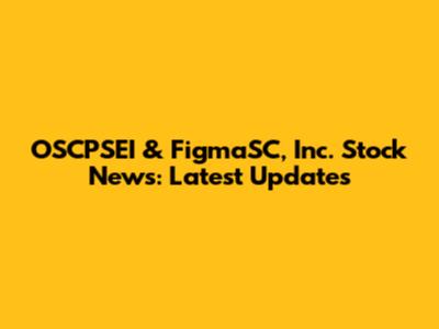 OSCPSEI & FigmaSC, Inc. Stock News: Latest Updates