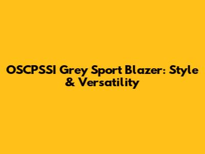 OSCPSSI Grey Sport Blazer: Style & Versatility