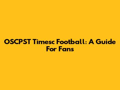 OSCPST Timesc Football: A Guide For Fans