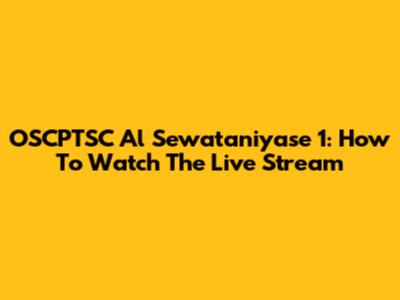 OSCPTSC Al Sewataniyase 1: How To Watch The Live Stream