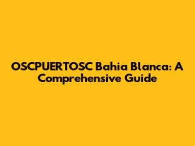 OSCPUERTOSC Bahia Blanca: A Comprehensive Guide