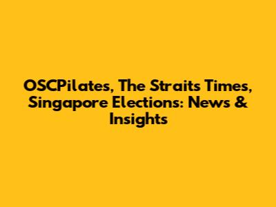 OSCPilates, The Straits Times, Singapore Elections: News & Insights