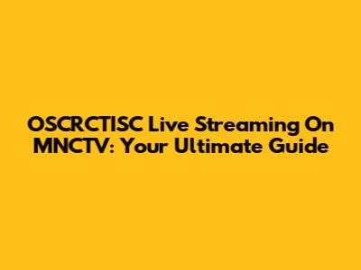 OSCRCTISC Live Streaming On MNCTV: Your Ultimate Guide