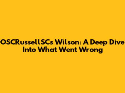 OSCRussellSC's Wilson: A Deep Dive Into What Went Wrong