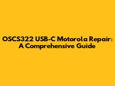 OSCS322 USB-C Motorola Repair: A Comprehensive Guide