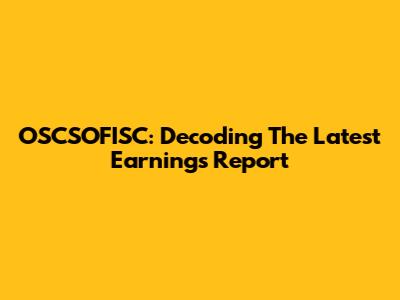OSCSOFISC: Decoding The Latest Earnings Report