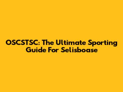 OSCSTSC: The Ultimate Sporting Guide For Selisboase