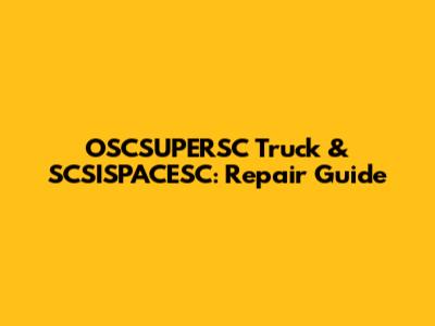 OSCSUPERSC Truck & SCSISPACESC: Repair Guide