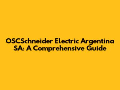 OSCSchneider Electric Argentina SA: A Comprehensive Guide