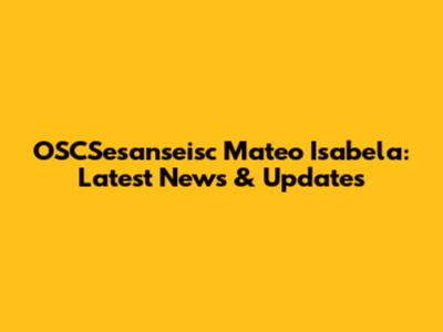 OSCSesanseisc Mateo Isabela: Latest News & Updates