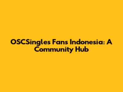 OSCSingles Fans Indonesia: A Community Hub