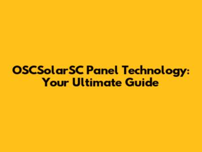 OSCSolarSC Panel Technology: Your Ultimate Guide