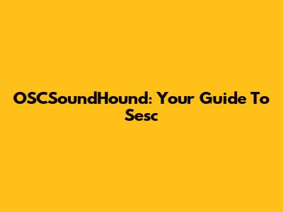 OSCSoundHound: Your Guide To Sesc