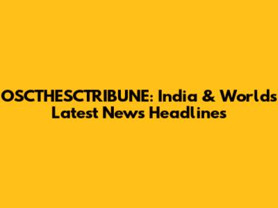 OSCTHESCTRIBUNE: India & World's Latest News Headlines