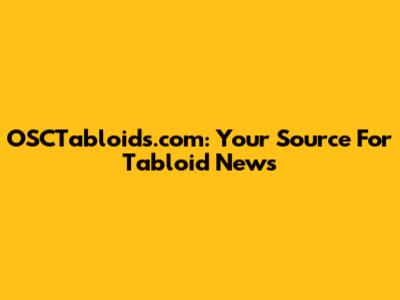 OSCTabloids.com: Your Source For Tabloid News