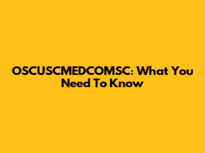 OSCUSCMEDCOMSC: What You Need To Know
