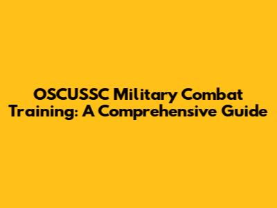 OSCUSSC Military Combat Training: A Comprehensive Guide