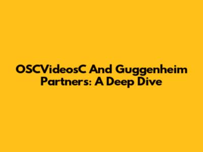 OSCVideosC And Guggenheim Partners: A Deep Dive