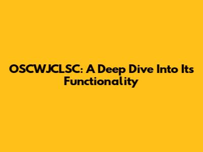 OSCWJCLSC: A Deep Dive Into Its Functionality