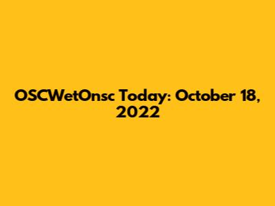 OSCWetOnsc Today: October 18, 2022