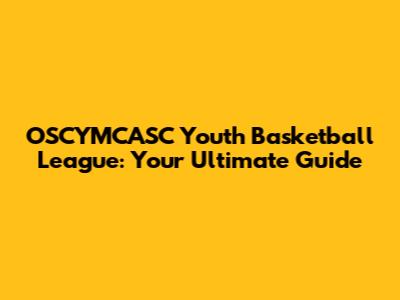 OSCYMCASC Youth Basketball League: Your Ultimate Guide