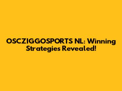 OSCZIGGOSPORTS NL: Winning Strategies Revealed!