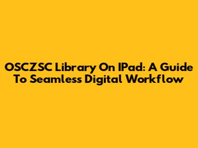 OSCZSC Library On IPad: A Guide To Seamless Digital Workflow