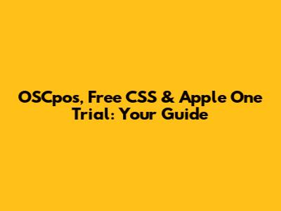 OSCpos, Free CSS & Apple One Trial: Your Guide