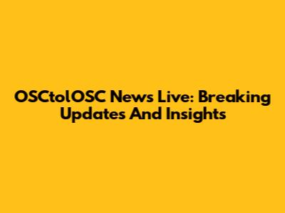 OSCtolOSC News Live: Breaking Updates And Insights
