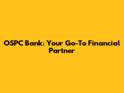 OSPC Bank: Your Go-To Financial Partner