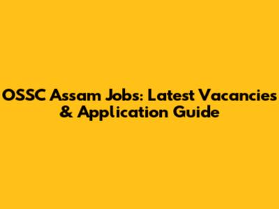 OSSC Assam Jobs: Latest Vacancies & Application Guide