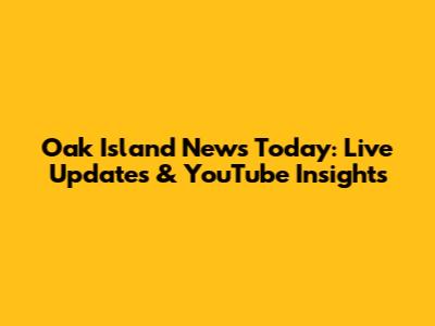Oak Island News Today: Live Updates & YouTube Insights