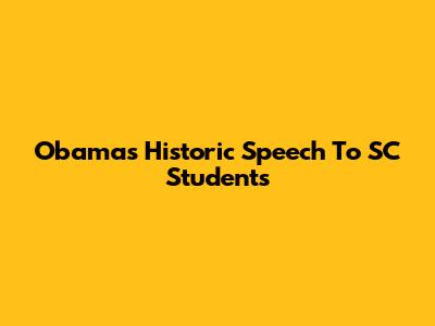Obama's Historic Speech To SC Students
