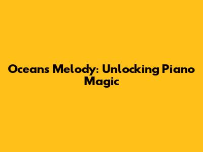 Ocean's Melody: Unlocking Piano Magic