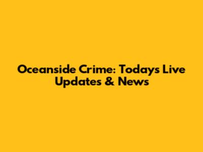 Oceanside Crime: Today's Live Updates & News