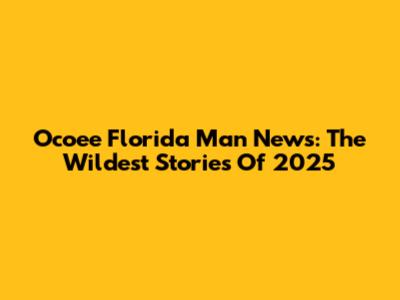 Ocoee Florida Man News: The Wildest Stories Of 2025