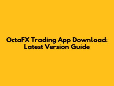 OctaFX Trading App Download: Latest Version Guide